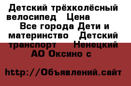 Детский трёхколёсный велосипед › Цена ­ 4 500 - Все города Дети и материнство » Детский транспорт   . Ненецкий АО,Оксино с.